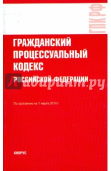 Гражданский процессуальный кодекс Российской Федерации: по состоянию на 01.03.10