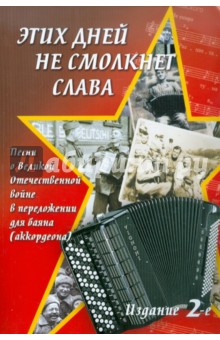 "Этих дней не смолкнет слава". Песни о Великой Отечественной войне: в переложении для баяна