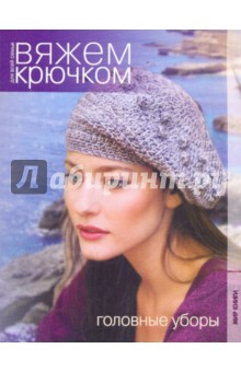 Вяжем крючком для всей семьи. Головные уборы