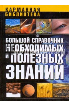 Большой справочник необходимых и полезных знаний