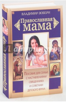 Православная мама: Пособие для семьи с наставлениями священника и советами детского врача