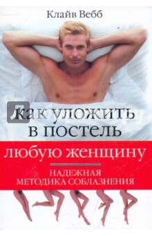 Как уложить в постель любую женщину. Надежная методика соблазнения