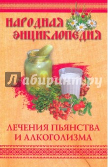 Народная энциклопедия лечения пьянства и алкоголизма