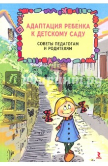 Адаптация ребенка к детскому саду. Советы педагогам и родителям