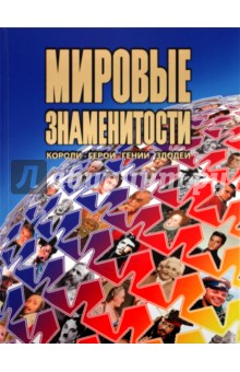 Мировые знаменитости: короли, герои, гении, злодеи