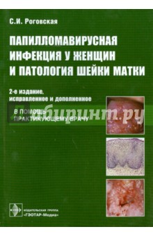 Папилломавирусная инфекция у женщин и патология шейки матки: В помощь практикующему врачу