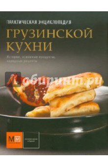 Практическая энциклопедия грузинской кухни. История, традиции, рассказы, рецепты