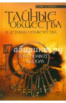 Тайные общества в истории человечества, или Кто правит миром