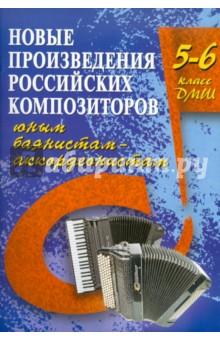 Новые произведения российских композиторов юным баянистам-аккордеонистам: 5-6 класс ДМШ