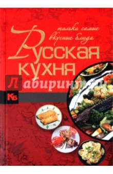 Русская кухня. Только самые вкусные блюда