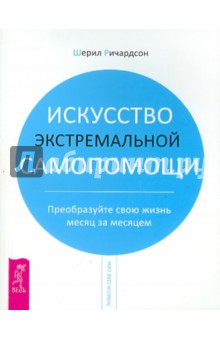 Искусство экстремальной самопомощи. Преобразуйте свою жизнь месяц за месяцем