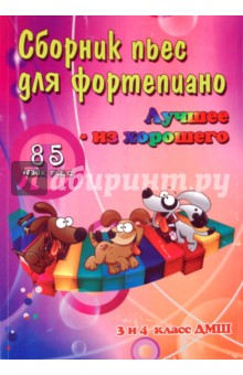Сборник пьес для фортепиано: "лучшее из хорошего": 85 новых пьес для фортепиано: 3 и 4 классы ДМШ