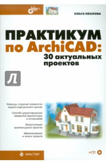 Практикум по ArchiCAD: 30 актуальных проектов (+CD)