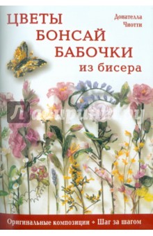 Цветы, бонсай, бабочки из бисера: Оригинальные композиции, шаг за шагом