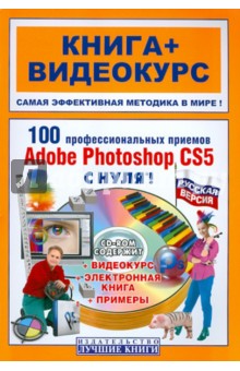 100 профессиональных приемов Adobe Photoshop CS5 с нуля! (+СD)