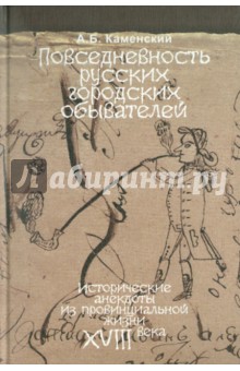 Повседневность русских городских обывателей: исторические анекдоты из провинциальной жизни XVIIIвека