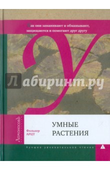 Умные растения. Как они приманивают и обманывают, предупреждают собратьев, защищаются...