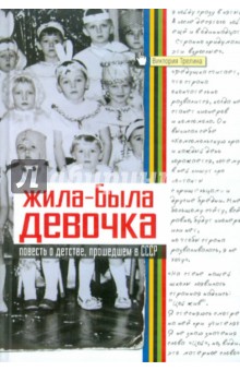 Жила-была девочка: Повесть о детстве, прошедшем в СССР