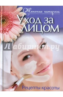 Уход за лицом. Рецепты красоты