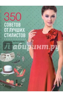 350 советов от лучших стилистов. Одежда, аксессуары, прически, макияж