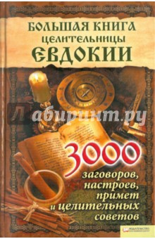 Большая книга целительницы Евдокии. 3000 заговоров, настроев, приме и целительных советов