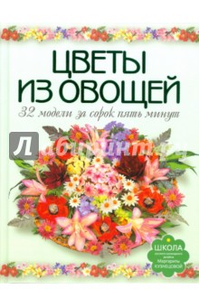 Цветы из овощей. 32 модели за сорок пять минут