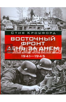 Восточный фронт день за днем. Германский вермахт против Красной армии. 1941-1945