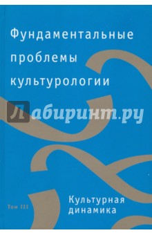 Фундаментальные проблемы культорологии в 4 томах. Том 3. Культурная динамика
