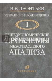 Избранные произведения в 3-х томах. Том 1. Общеэкономические проблемы межотраслевого анализа