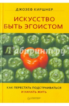 Искусство быть эгоистом. Как перестать подстраиваться и начать жить!