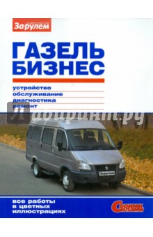 ГАЗель Бизнес. Устройство, обслуживание, диагностика, ремонт