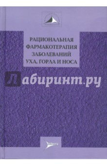 Рациональная фармакотерапия заболе ваний уха, горла и носа. Руководство для практикующих врачей