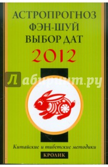 Астропрогноз, фэн-шуй, выбор дат. 2012 год. Кролик. Китайские и тибетские методики