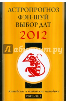 Астропрогноз, фэн-шуй, выбор дат. 2012 год. Обезьяна. Китайские и тибетские методики