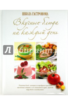 Школа Гастронома. Вкусные блюда на каждый день