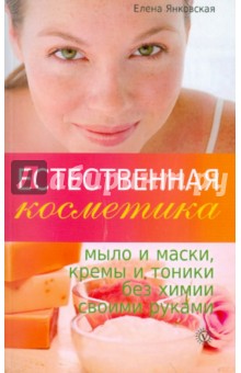 Естественная косметика: мыло и маски, кремы и тоники без химии своими руками