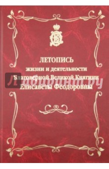 Летопись жизни и деятельности Благоверной Великой Княгини Елисаветы Феодоровны