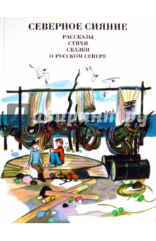 Северное сияние: Рассказы, стихи, сказки о русском Севере