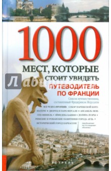 1000 мест, которые стоит увидеть. Все чудеса Франции. Путеводитель по Франции