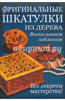 Оригинальные шкатулки из дерева: Выпиливаем лобзиком