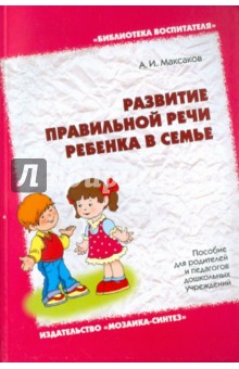 Развитие правильной речи ребенка в семье. Пособие для родителей и педагогов дошкольных учреждений