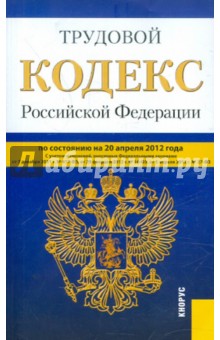 Трудовой кодекс РФ по состоянию на 20.04.12 года