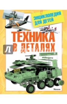 Техника в деталях. Энциклопедия для детей