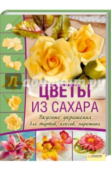 Цветы из сахара. Вкусные украшения