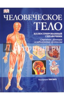 Человеческое тело. Иллюстрированный справочник. Строение, функции, заболевания организма