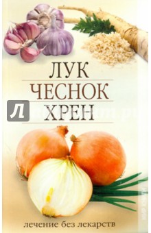 Лук, чеснок, хрен. Лечение без лекарств