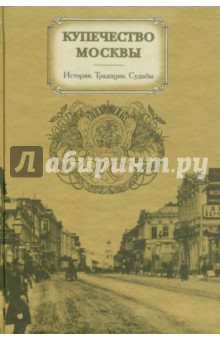 Купечество Москвы. История. Традиции. Судьбы