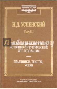 Православная литургия: историко-литургические исследования.Том 3. Праздники, тексты, устав