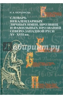 Словарь некалендарных личных имен, прозвищ и фамильных прозваний Северо-Западной Руси XV-XVII вв.