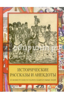 Исторические рассказы и анекдоты из жизни Русских Государей и замечательных людей XVIII-XIX столетий